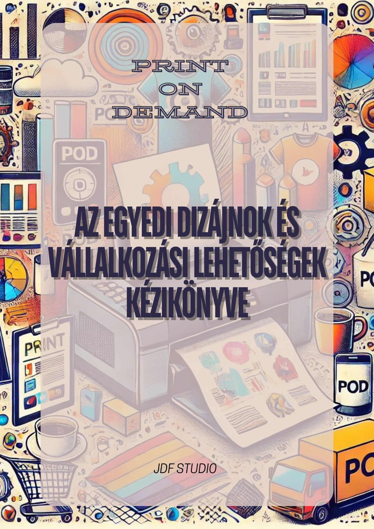 Print on Demand™ – Az Egyedi Dizájnok és Vállalkozási Lehetőségek Kézikönyve